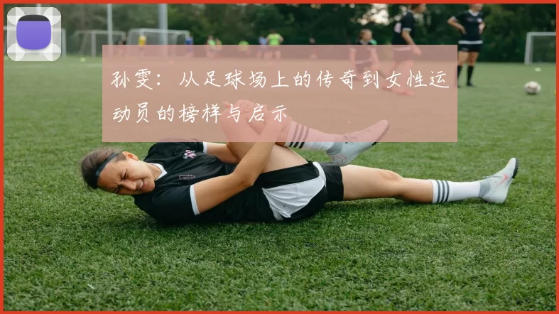 孙雯：从足球场上的传奇到女性运动员的榜样与启示