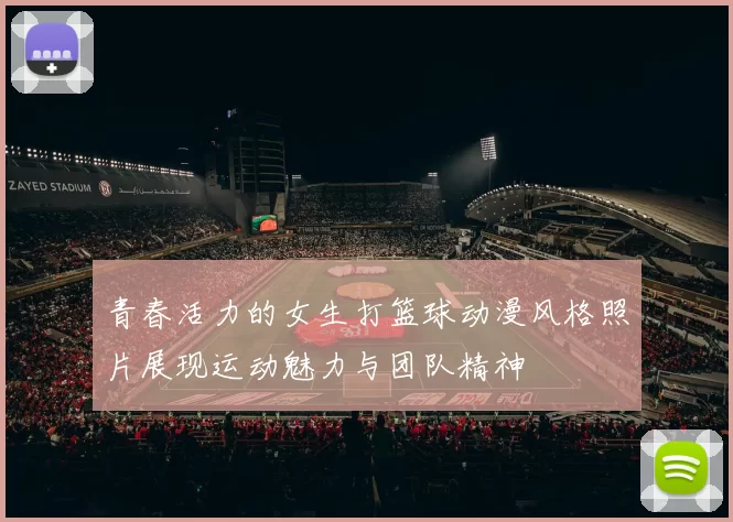 青春活力的女生打篮球动漫风格照片展现运动魅力与团队精神