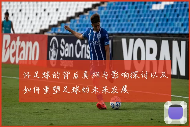 坏足球的背后真相与影响探讨以及如何重塑足球的未来发展